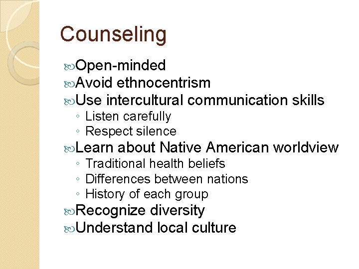Counseling Open-minded Avoid ethnocentrism Use intercultural communication ◦ Listen carefully ◦ Respect silence Learn
