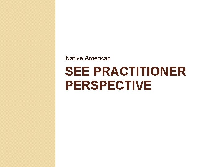 Native American SEE PRACTITIONER PERSPECTIVE 
