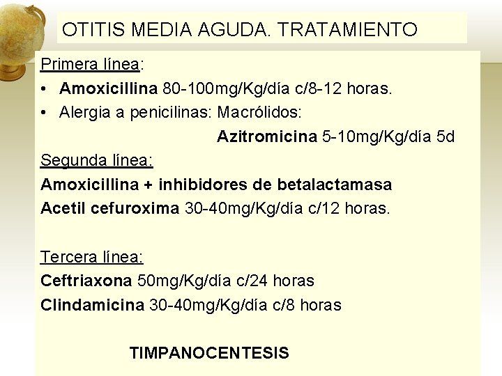 OTITIS MEDIA AGUDA. TRATAMIENTO Primera línea: • Amoxicillina 80 -100 mg/Kg/día c/8 -12 horas.