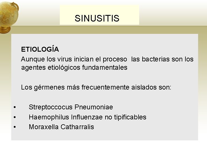 SINUSITIS ETIOLOGÍA Aunque los virus inician el proceso las bacterias son los agentes etiológicos