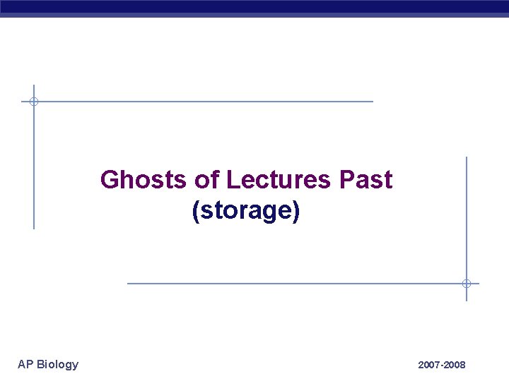 Ghosts of Lectures Past (storage) AP Biology 2007 -2008 