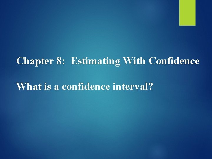 Chapter 8: Estimating With Confidence What is a confidence interval? 