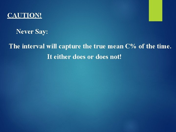 CAUTION! Never Say: The interval will capture the true mean C% of the time.