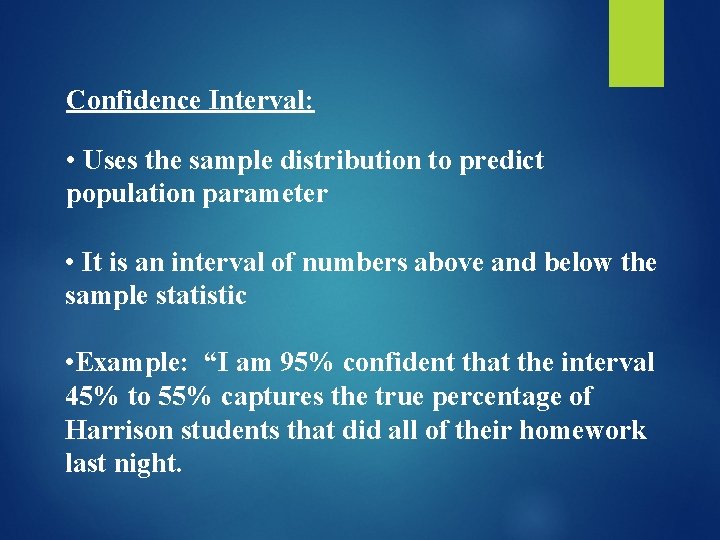 Confidence Interval: • Uses the sample distribution to predict population parameter • It is