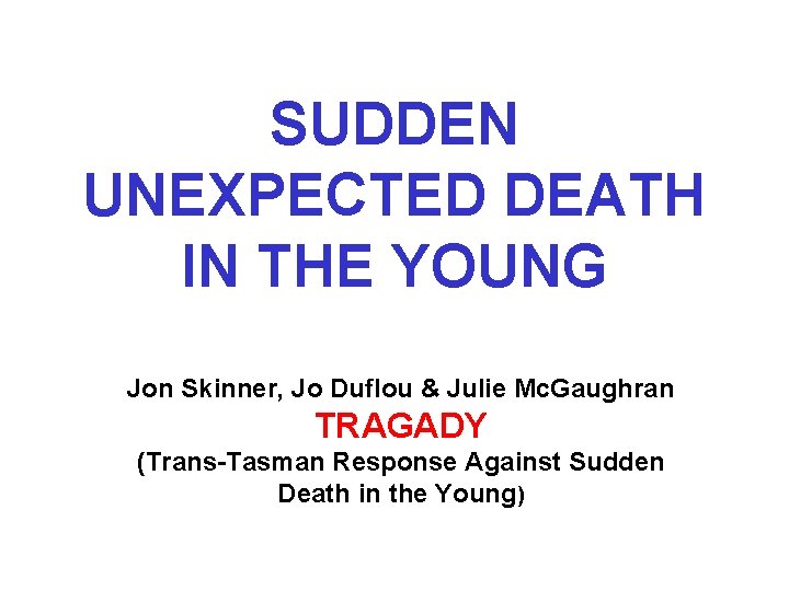 SUDDEN UNEXPECTED DEATH IN THE YOUNG Jon Skinner, Jo Duflou & Julie Mc. Gaughran