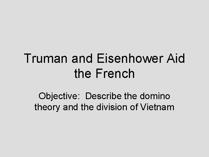 Truman and Eisenhower Aid the French Objective: Describe the domino theory and the division