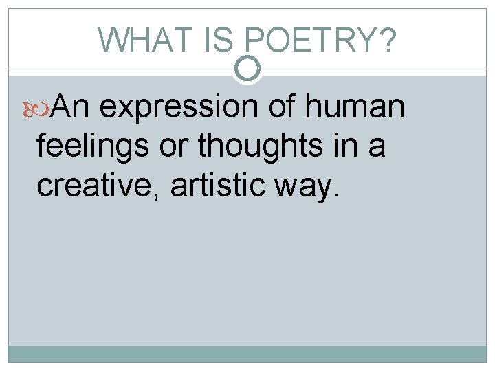WHAT IS POETRY? An expression of human feelings or thoughts in a creative, artistic