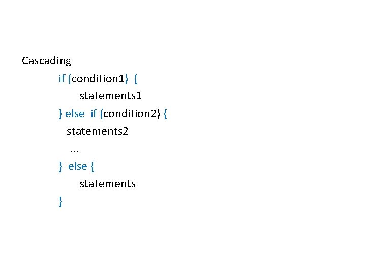 Cascading if (condition 1) { statements 1 } else if (condition 2) { statements