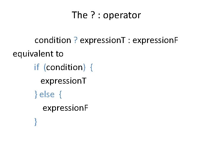 The ? : operator condition ? expression. T : expression. F equivalent to if