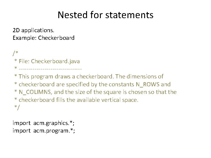 Nested for statements 2 D applications. Example: Checkerboard /* * File: Checkerboard. java *