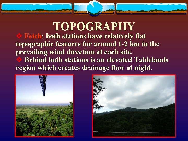 TOPOGRAPHY v Fetch: both stations have relatively flat topographic features for around 1 -2 TOPOGRAPHY v Fetch: both stations have relatively flat topographic features for around 1 -2