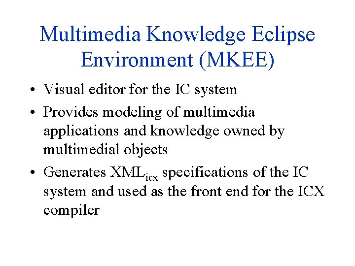 Multimedia Knowledge Eclipse Environment (MKEE) • Visual editor for the IC system • Provides