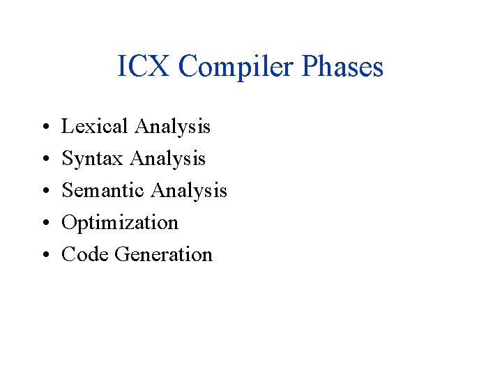 ICX Compiler Phases • • • Lexical Analysis Syntax Analysis Semantic Analysis Optimization Code