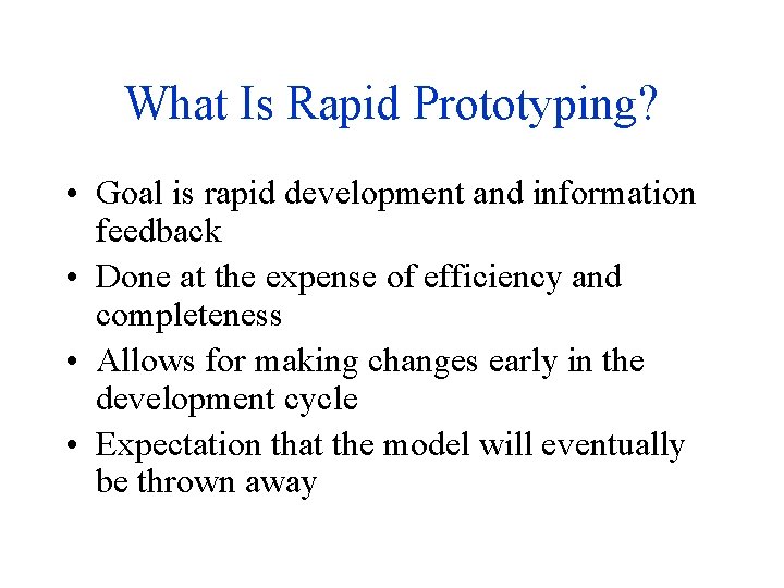 What Is Rapid Prototyping? • Goal is rapid development and information feedback • Done