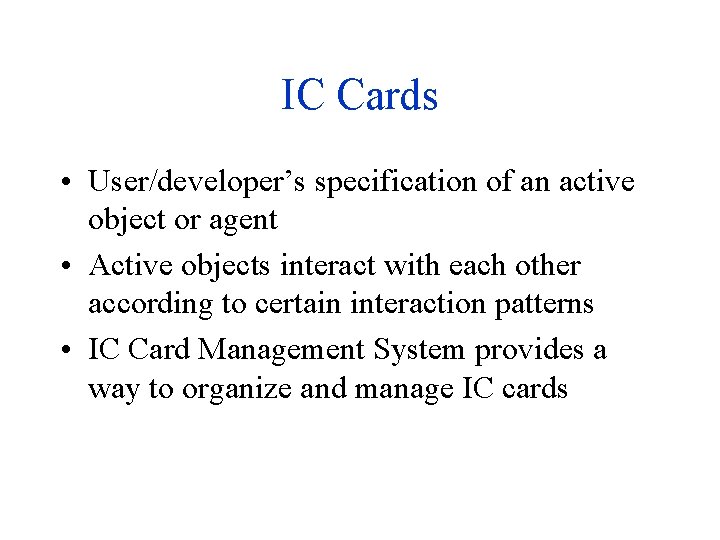 IC Cards • User/developer’s specification of an active object or agent • Active objects