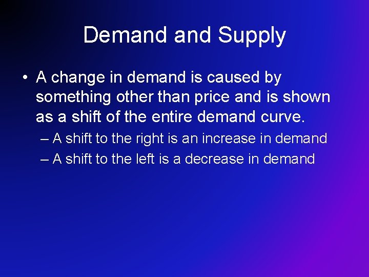 Demand Supply • A change in demand is caused by something other than price Demand Supply • A change in demand is caused by something other than price