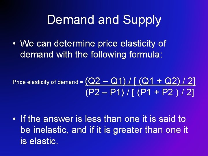 Demand Supply • We can determine price elasticity of demand with the following formula: