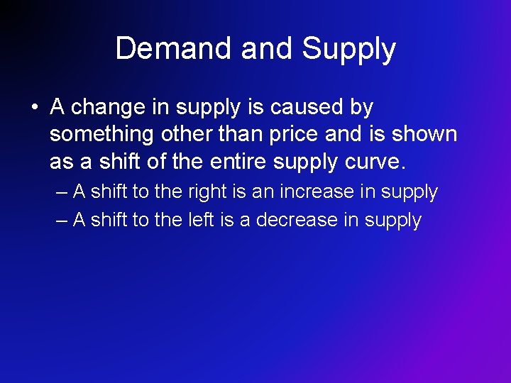Demand Supply • A change in supply is caused by something other than price Demand Supply • A change in supply is caused by something other than price