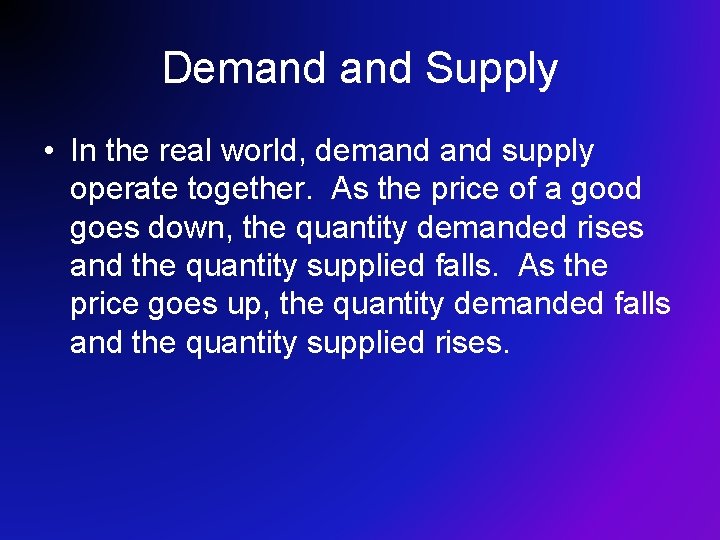 Demand Supply • In the real world, demand supply operate together. As the price