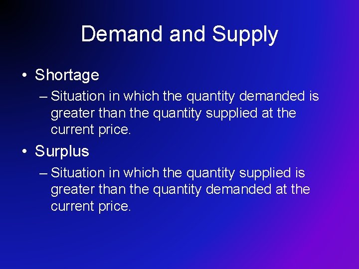 Demand Supply • Shortage – Situation in which the quantity demanded is greater than