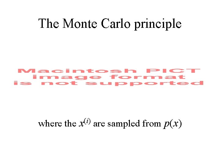 The Monte Carlo principle where the x(i) are sampled from p(x) 