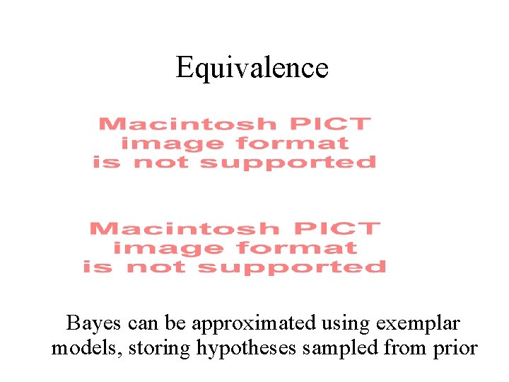 Equivalence Bayes can be approximated using exemplar models, storing hypotheses sampled from prior 