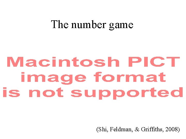 The number game (Shi, Feldman, & Griffiths, 2008) 