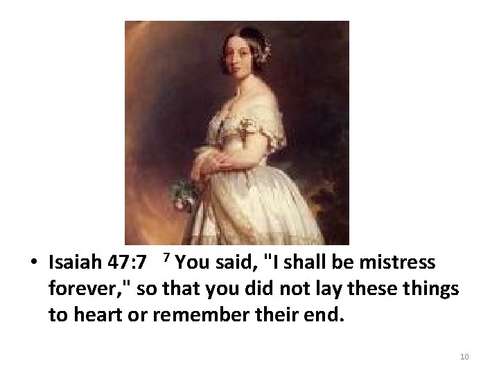  • Isaiah 47: 7 7 You said, "I shall be mistress forever, "