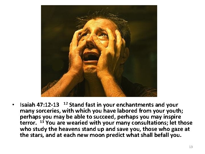  • Isaiah 47: 12 -13 12 Stand fast in your enchantments and your