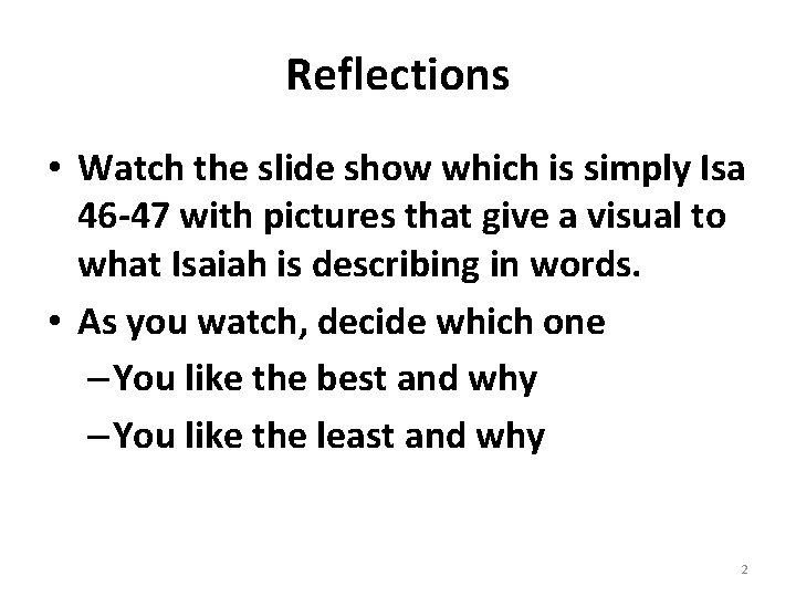Reflections • Watch the slide show which is simply Isa 46 -47 with pictures