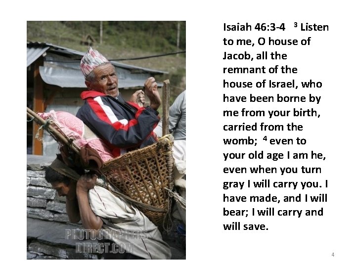 Isaiah 46: 3 -4 3 Listen to me, O house of Jacob, all the