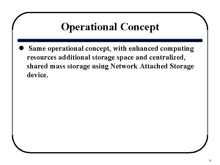 Operational Concept l Same operational concept, with enhanced computing resources additional storage space and