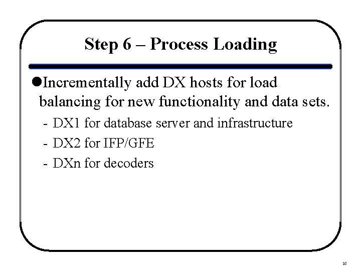 Step 6 – Process Loading l. Incrementally add DX hosts for load balancing for
