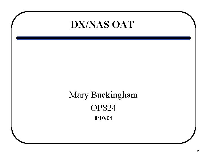 DX/NAS OAT Mary Buckingham OPS 24 8/10/04 39 