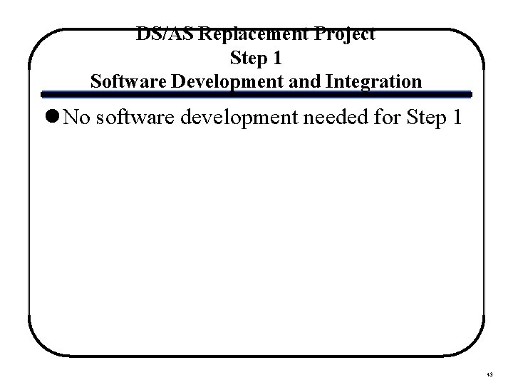 DS/AS Replacement Project Step 1 Software Development and Integration l No software development needed