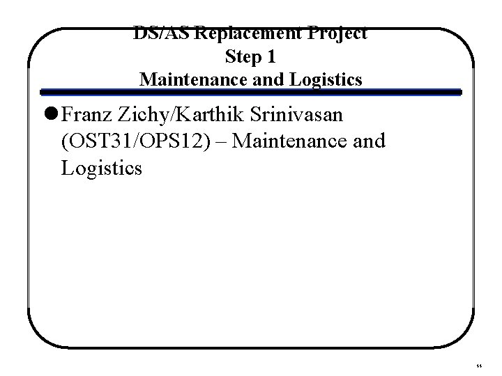 DS/AS Replacement Project Step 1 Maintenance and Logistics l Franz Zichy/Karthik Srinivasan (OST 31/OPS