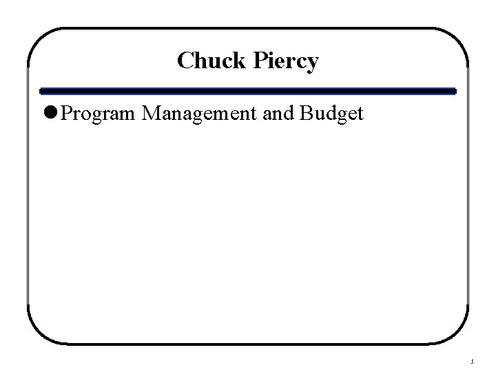 Chuck Piercy l Program Management and Budget 5 