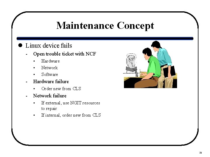 Maintenance Concept l Linux device fails - Open trouble ticket with NCF • •