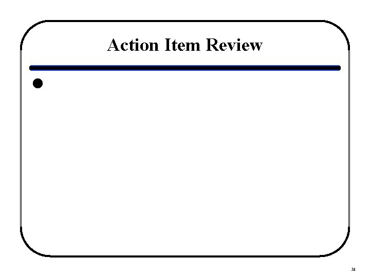 Action Item Review l 58 