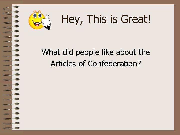 Hey, This is Great! What did people like about the Articles of Confederation? 