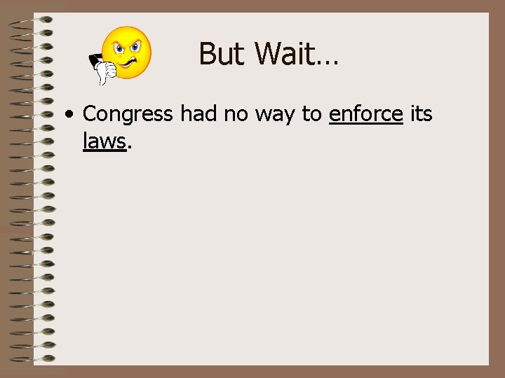 But Wait… • Congress had no way to enforce its laws. 