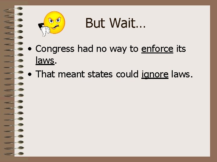 But Wait… • Congress had no way to enforce its laws. • That meant