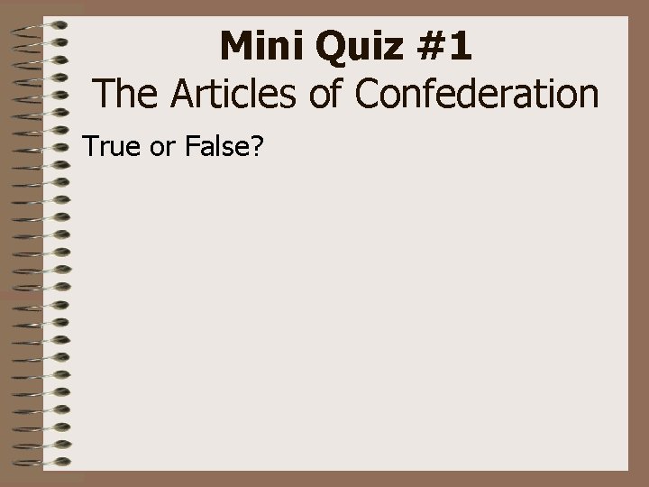 Mini Quiz #1 The Articles of Confederation True or False? 