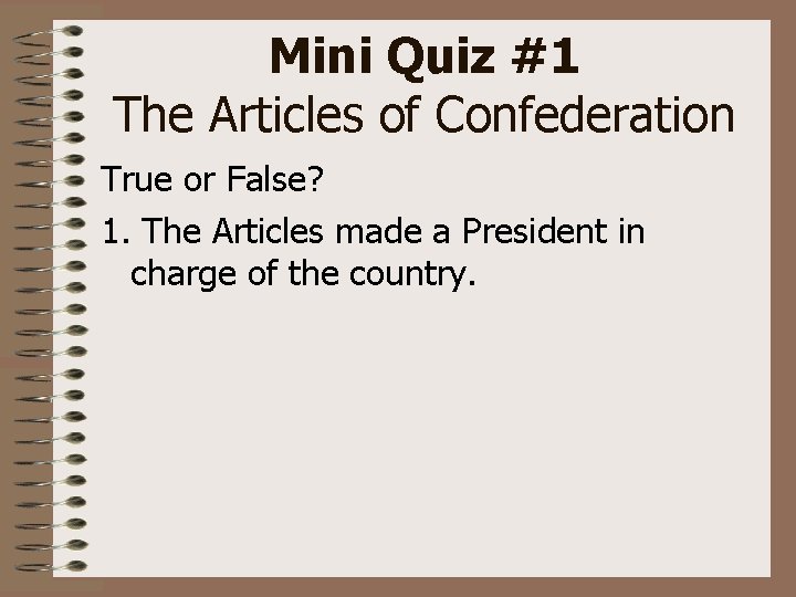 Mini Quiz #1 The Articles of Confederation True or False? 1. The Articles made
