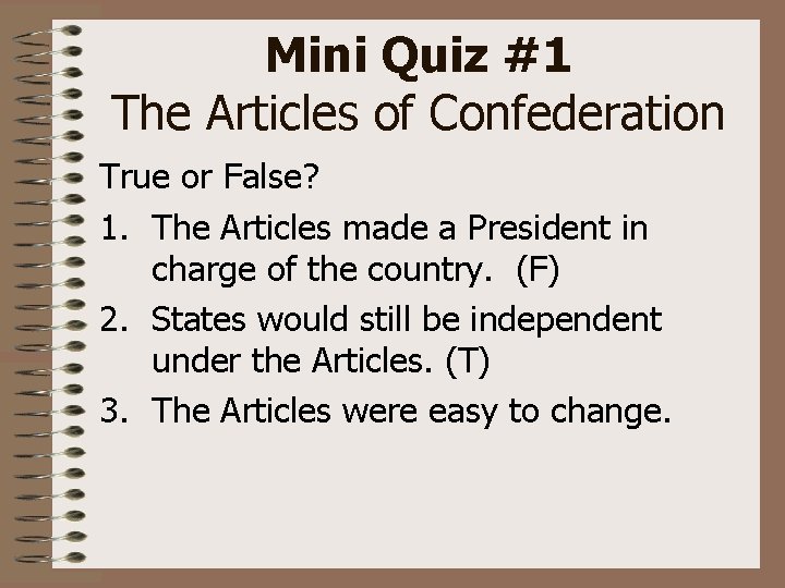 Mini Quiz #1 The Articles of Confederation True or False? 1. The Articles made