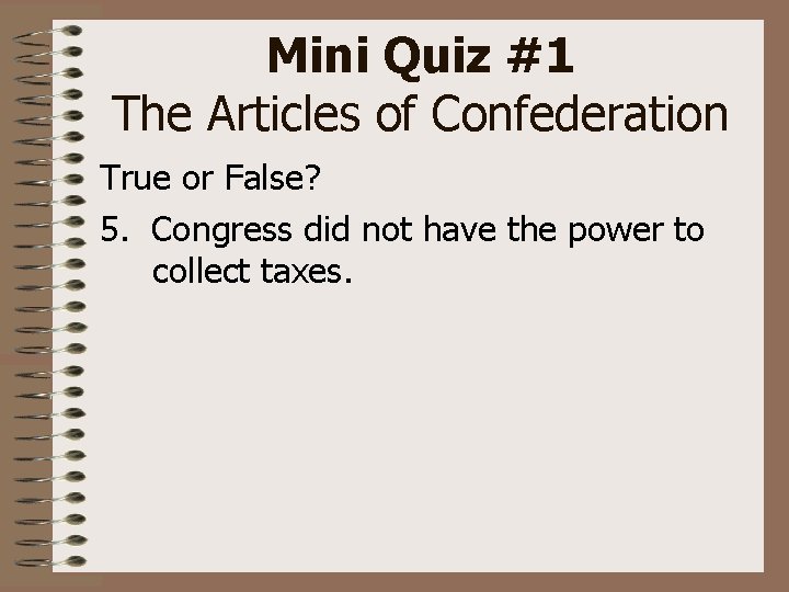 Mini Quiz #1 The Articles of Confederation True or False? 5. Congress did not