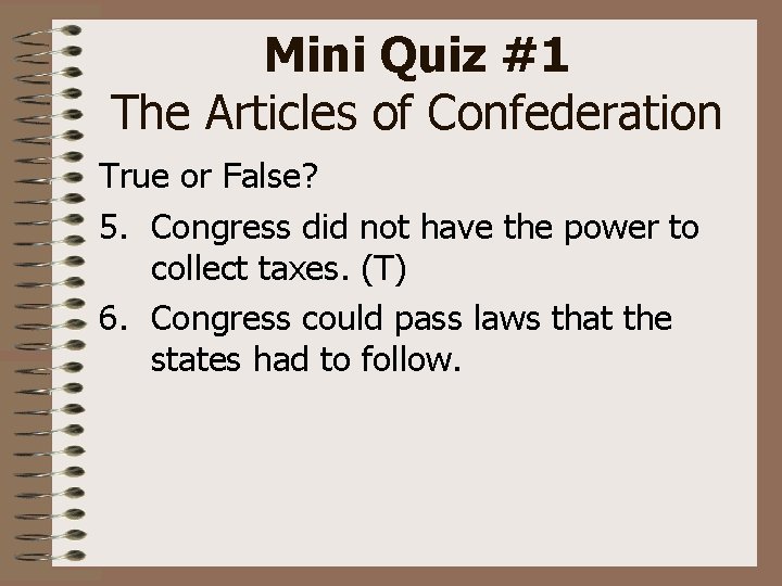 Mini Quiz #1 The Articles of Confederation True or False? 5. Congress did not