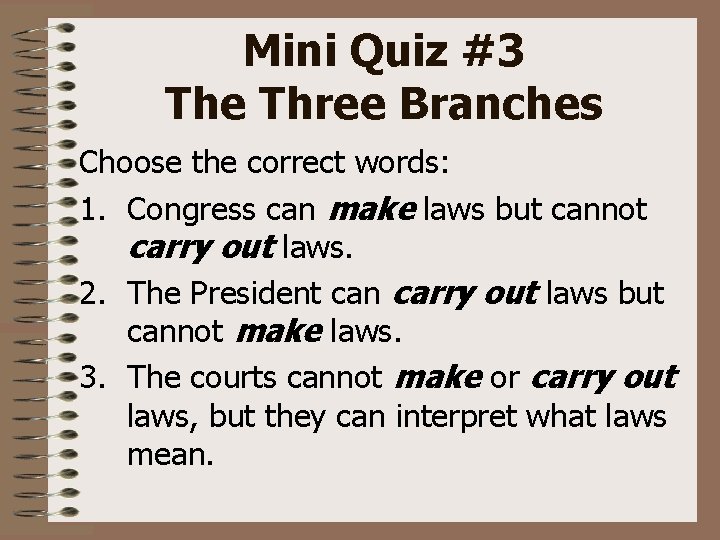 Mini Quiz #3 The Three Branches Choose the correct words: 1. Congress can make