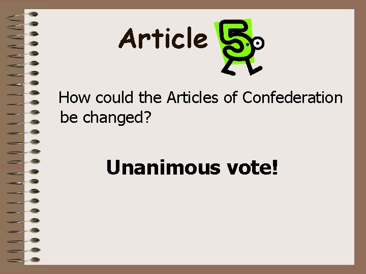 Article How could the Articles of Confederation be changed? Unanimous vote! 