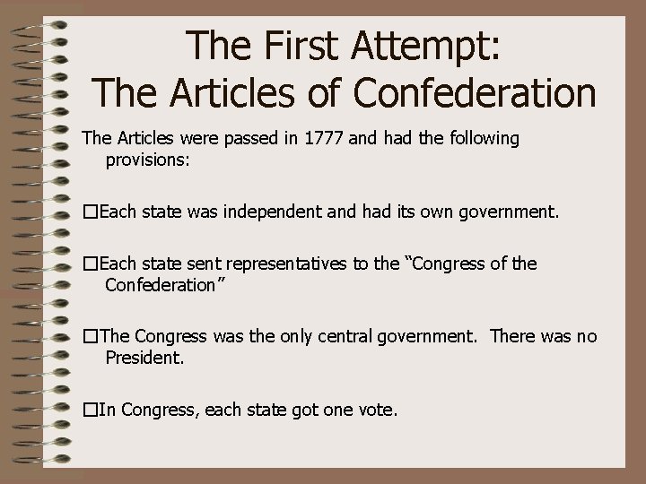 The First Attempt: The Articles of Confederation The Articles were passed in 1777 and